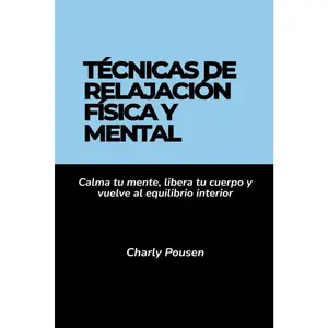 Técnicas de relajación física y mental: Calma tu mente, libera tu cuerpo y vuelve al equilibrio interior (Spanish Edition)