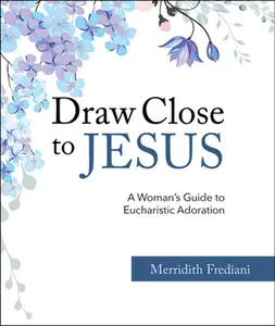 USED-Draw Close to Jesus: A Woman's Guide to Eucharistic Adoration by Frediani, Merridith (Paperback)