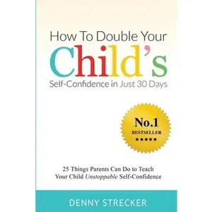 USED-How To Double Your Child's Confidence in Just 30 Days: 25 Things Parents Can Do to Teach Your Child Unstoppable Self-Confidence by Strecker, Denny (Paperback)
