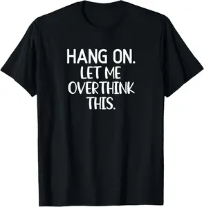 Hang On Let Me Overthink This, Funny, Sarcastic, Joke T-Shirt