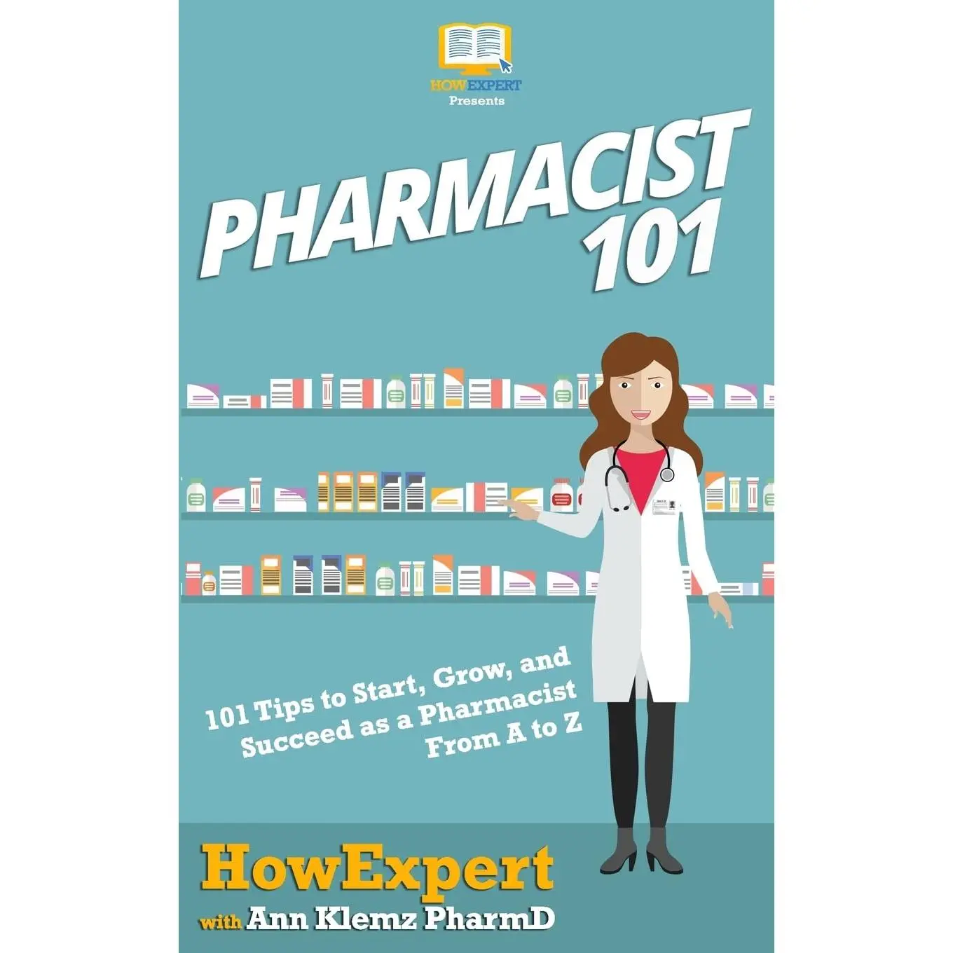 Pharmacist 101: 101 Tips to Start, Grow, and Succeed as a Pharmacist From A to Z