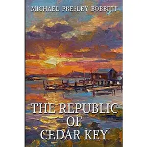 The Republic of Cedar Key -- Michael Presley Bobbitt, Paperback