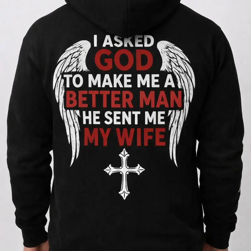 I ASKED GOD TO MAKE ME A BETTER MAN HE SENT ME MY WIFE  T-Shirt, Sweatshirt, Hoodie
