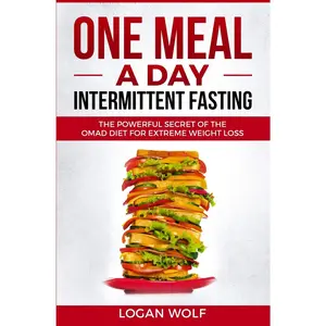 ONE MEAL A DAY Intermittent Fasting: The Powerful Secret of the OMAD Diet for Extreme Weight Loss