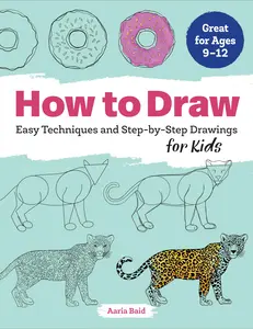How to Draw: Easy Techniques and Step-By-Step Drawings for Kids -- Aaria Baid - Paperback