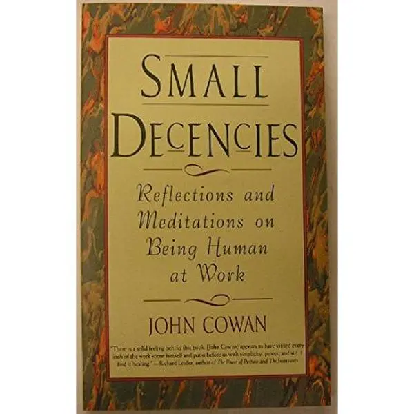 USED-Small Decencies: Reflections and Meditations on Being Human at Work by John Cowan (Paperback)