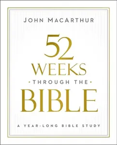 52 Weeks Through the Bible: A Year-Long Bible Study for Men and Women -- John F. MacArthur, Paperback