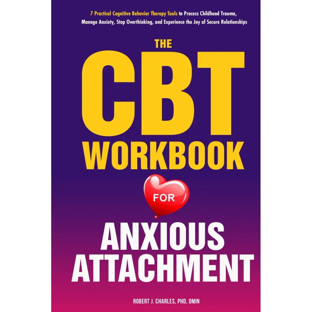 The CBT Workbook for Anxious Attachment: 7 Practical Cognitive Behavior Therapy Tools to Process Childhood Trauma, Manage Anxiety, Stop Overthinking, ... the Joy of Secure Relationships (Growth) Hardcover – January 23, 2025