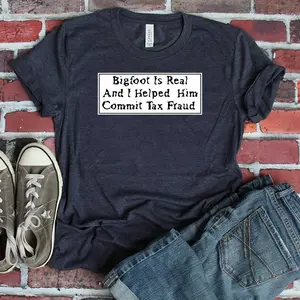 Bigfoot Is Real And I Helped Him Commit Tax Fraud (4) T-Shirt