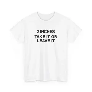 Funny Meme Shirt, 2 Inches Take It Or Leave It Tshirt, Unhinged T Shirt, Inappropriate Joke Tee, Gifts For Small Wiener Person