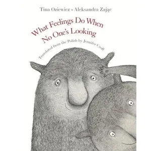What Feelings Do When No One's Looking by Oziewicz, Tina
