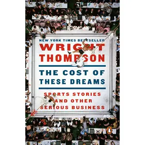 The Cost of These Dreams: Sports Stories and Other Serious Business -- Wright Thompson - Paperback
