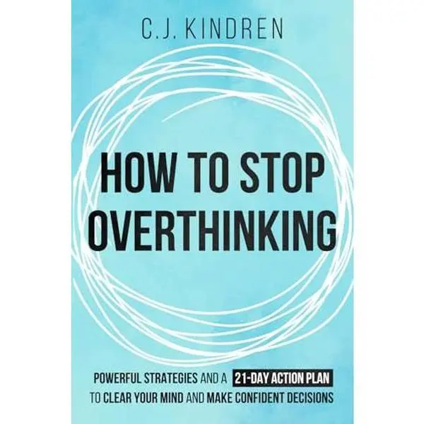 USED-How to Stop Overthinking: Powerful Strategies and a 21-day Action Plan to Clear Your Mind and Make Confident Decisions by C.J. Kindren (Paperback)