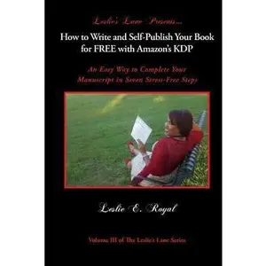 How to Write and Self-Publish Your Book for Free with Amazon's Kdp: An Easy Way to Complete Your Manuscript in Seven Stress-Free Steps by Royal, Leslie E. (Paperback) - Used