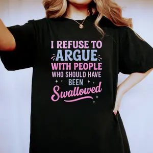 I Refuse To Argue With People Who Should Have Been Swallowed Shirt, Funny Quote Sarcastic Sweatshirt, Dark Humorous Sarcastic Hoodie, Unisex Sweater Pullover Tee