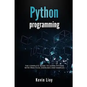 USED-Python Programming: The complete guide to learn Python with practical exercises and samples. Includes Python for Beginners and Python Adva by Lioy, Kevin (Paperback)
