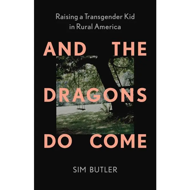 And the Dragons Do Come: Raising a Transgender Kid in Rural America -- Sim Butler - Hardcover