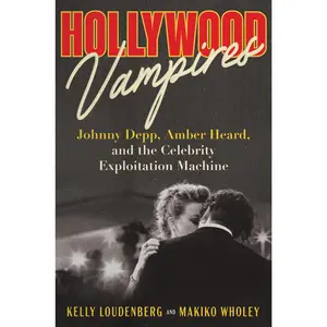 Hollywood Vampires: Johnny Depp, Amber Heard, and the Celebrity Exploitation Machine by Kelly Loudenberg||Makiko Wholey [Hardback Book]