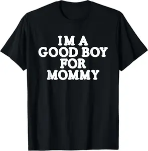 100% Cotton I'm A Good Boy, for Mommy T-Shirt