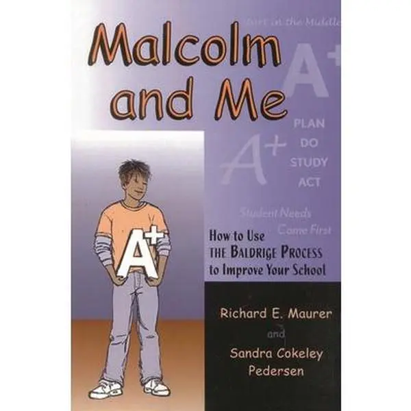 USED-Malcolm and Me: How to Use the Baldrige Process to Improve Your School by Maurer, Richard E. (Paperback)