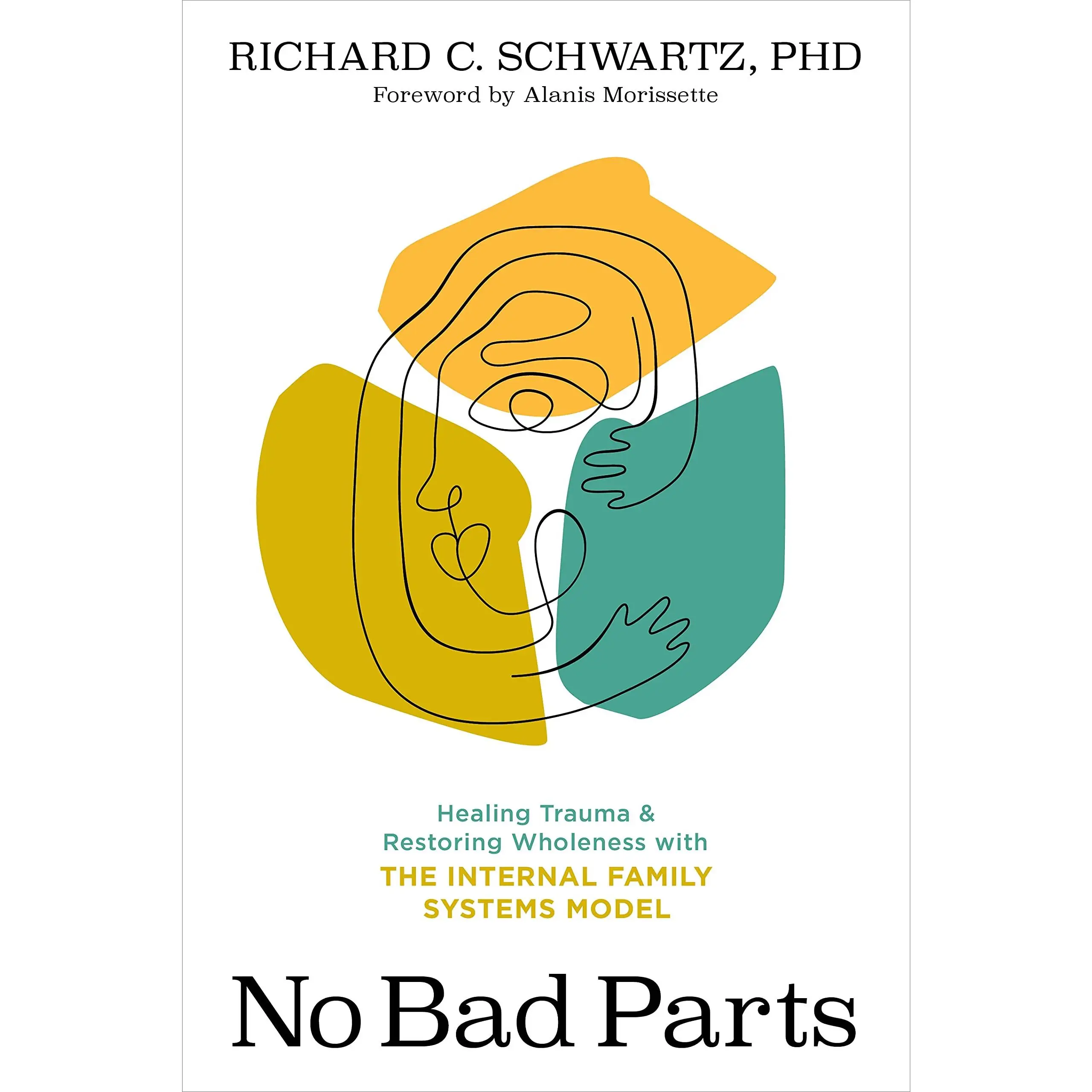 No Bad Parts: Healing Trauma and Restoring Wholeness with the Internal Family Systems Model -- Richard Schwartz - Paperback