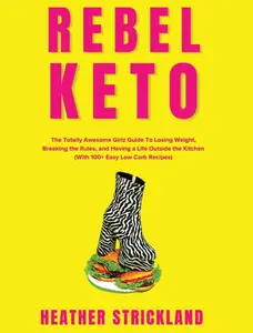 USED-Rebel Keto: The Totally Awesome Girlz Guide To Losing Weight, Breaking the Rules, and Having a Life Outside the Kitchen (With 100+ Easy Low Carb Recip by Strickland, Heather (Hardcover)