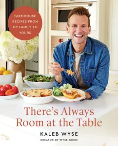 There’s Always Room at the Table: Farmhouse Recipes from My Family to Yours by Kaleb Wyse [Hardback Book]