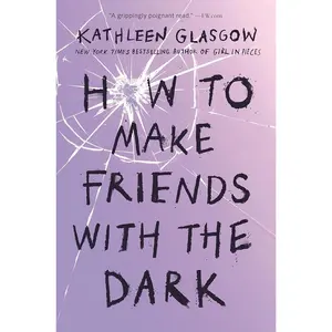 How to Make Friends with the Dark by Kathleen Glasgow
