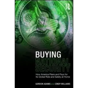 USED-Buying National Security: How America Plans and Pays for Its Global Role and Safety at Home by Adams, Gordon (Paperback)