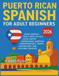 Puerto Rican Spanish for Adult Beginners: Speak Confidently with Locals using Native Expressions, Everyday Conversations, Travel Vocabulary, and Cultural Insights