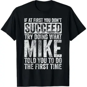 Mike Joke T-Shirt - Great Birthday or Work Gift If At First You Don’t Succeed, Do What Mike Said T-Shirt