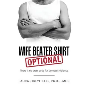 USED-Wife Beater Shirt Optional: There Is No Dress Code for Domestic Violence by Streyffeler Lmhc, Laura (Paperback)