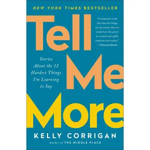 USED-Tell Me More: Stories About the 12 Hardest Things I'm Learning to Say by Corrigan, Kelly (Paperback)