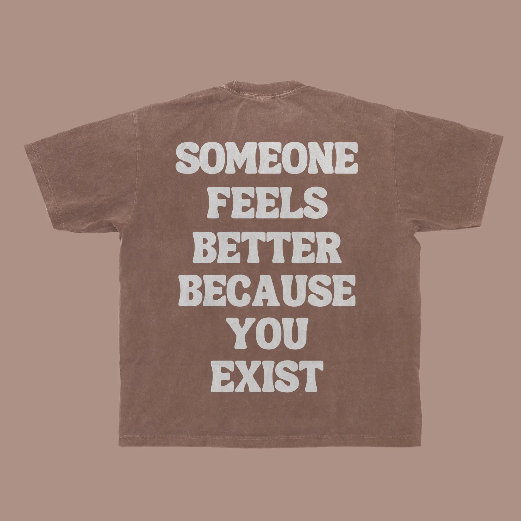 Someone Feels Better Because You Exist (Mens T-Shirt - 100% Cotton)