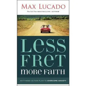USED-Less Fret, More Faith: An 11-Week Action Plan to Overcome Anxiety by Lucado, Max (Mass Market Paperback)