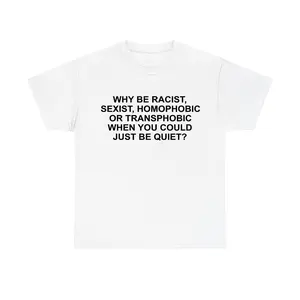Why Be Racist Sexist Homophobic Or Transphobic When You Could Just Be Quite T Shirt, Unisex Graphic Tee