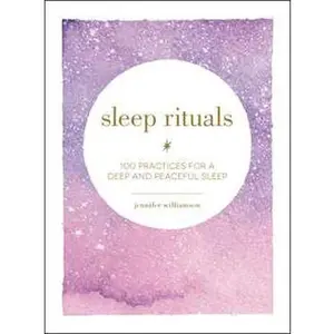 SLEEP RITUALS: 100 PRACTICES FOR A DEEP AND PEACEFUL SLEEP [Hardcover]