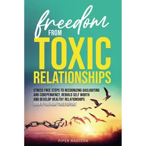 Freedom From Toxic Relationships: Stress Free Steps to Recognizing Gaslighting and Codependency, Rebuild Self Worth and Develop Healthy Relationships Even if You Have Tried Before Paperback – September 16, 2024