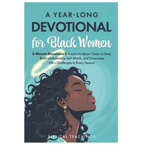 A Year-Long Devotional for Black Women: 5-Minute Devotions & Prayers to Grow Closer to God, Overcome Life’s Challenges, and Build Unshakable Self-Worth in Every Season