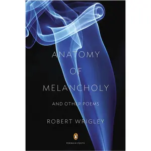 USED-Anatomy of Melancholy and Other Poems by Wrigley, Robert (Paperback)