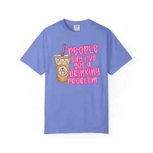 People say I’ve got a drinking problem DTG Comfort Color T Shirt