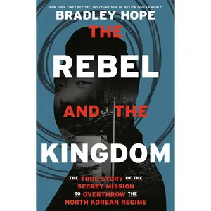 USED-The Rebel and the Kingdom: The True Story of the Secret Mission to Overthrow the North Korean Regime by Hope, Bradley (Hardcover)