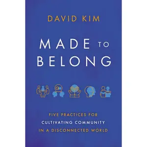 Made to Belong: Five Practices for Cultivating Community in a Disconnected World by David Kim [Paperback Book]