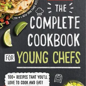 The Complete Cookbook for Young Chefs: 100+ Recipes that You'll Love to Cook and Eat