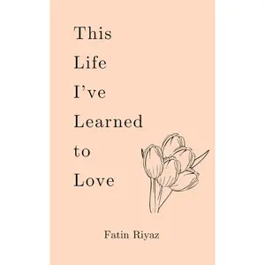 This Life I’ve Learned to Love: Poems (Love Yourself Series) - Fatin Riyaz