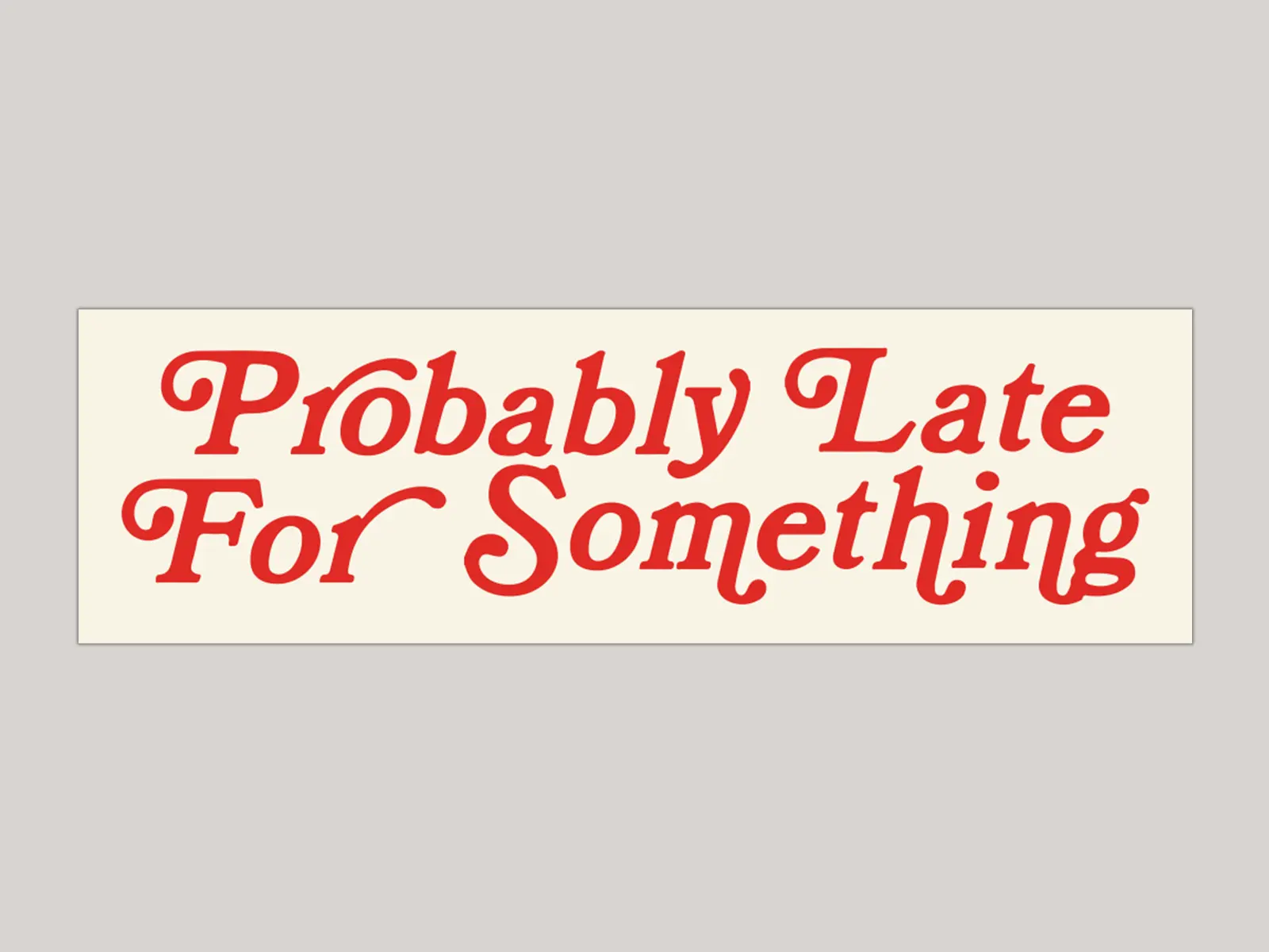 Probably Late For Something Funny Bumper Sticker Probably Late For Something Funny Bumper Sticker