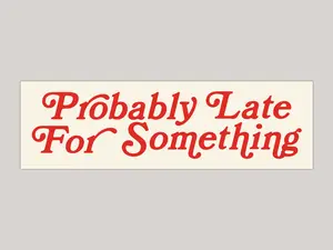 Probably Late For Something Funny Bumper Sticker Probably Late For Something Funny Bumper Sticker