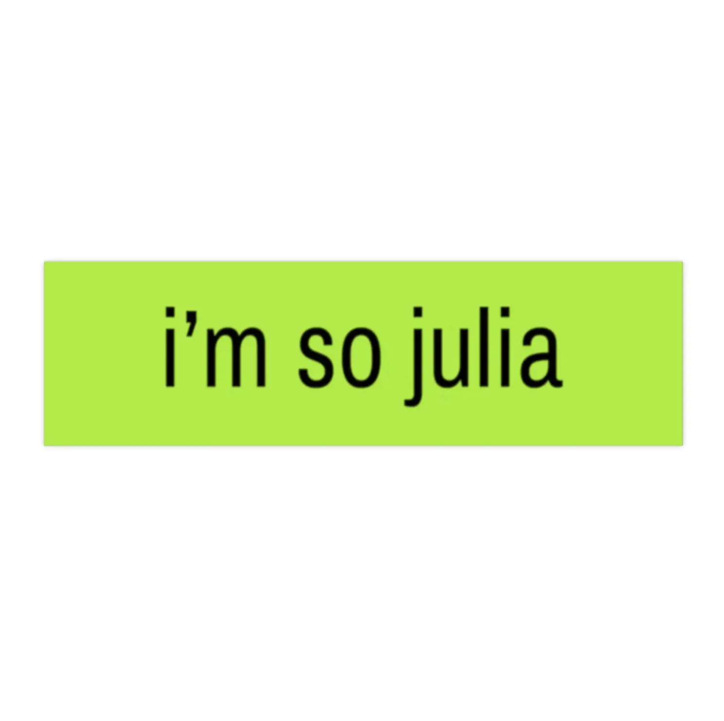 I'm So Julia | Bumper Sticker AND Magnet | Funny Meme Sticker | 8.7'' X 2.7'' | Waterproof Premium Quality