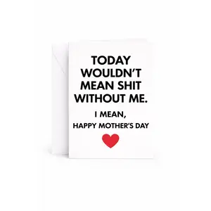 Funny Mothers Day Card - Today Wouldn't Mean Anything Without Me, Humorous Card, Ready to Gift, Funnt Greeting Card for Mom, Grandama, Wife, Daughter, Greeting Card for Mom, Mothers Day,