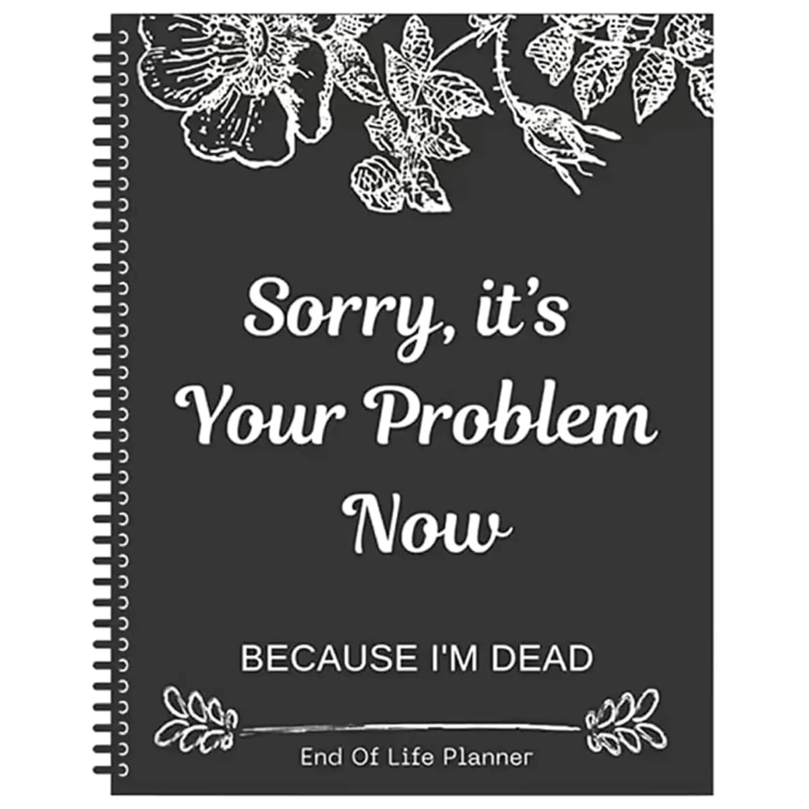 Sorry, It's Your Problem Now Because I'm Dead, Interesting Notebooks Workbooks Simple Business Office Books, Last Wishes and Emergency Binders for End-of-life Arrangements (Black)